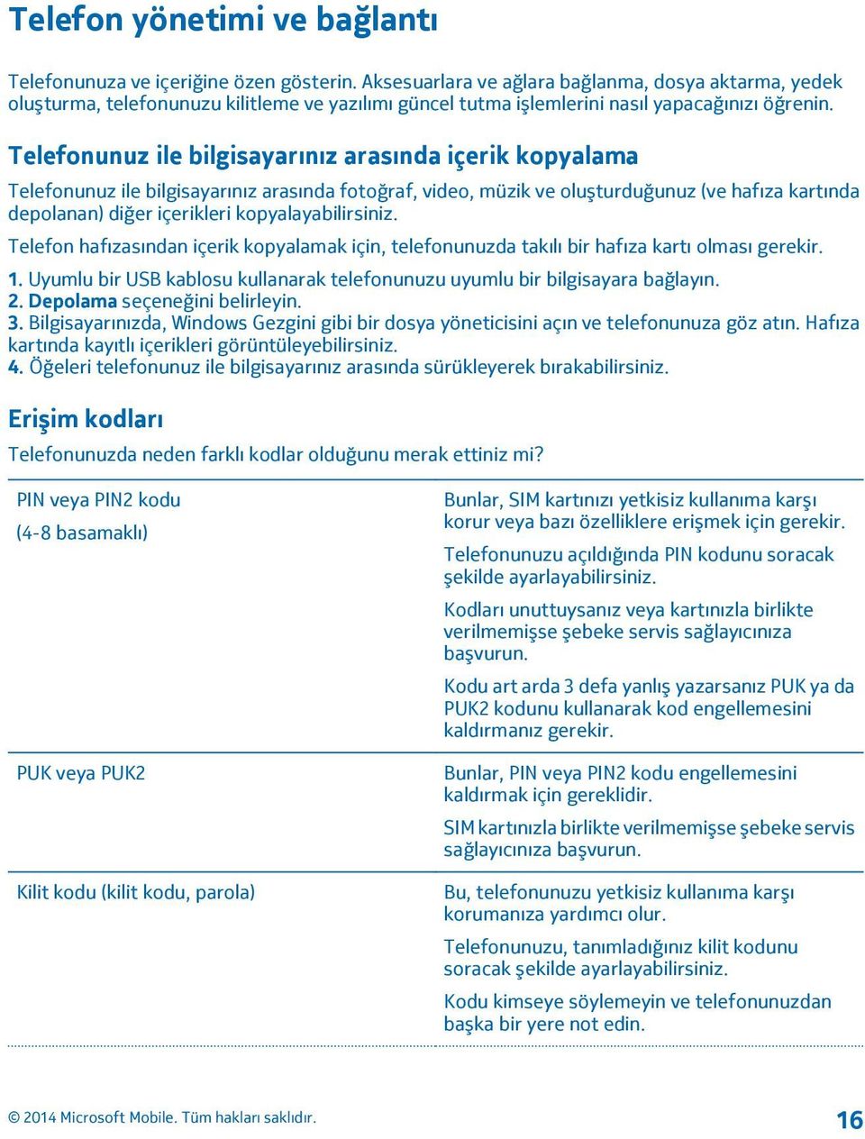 Telefonunuz ile bilgisayarınız arasında içerik kopyalama Telefonunuz ile bilgisayarınız arasında fotoğraf, video, müzik ve oluşturduğunuz (ve hafıza kartında depolanan) diğer içerikleri