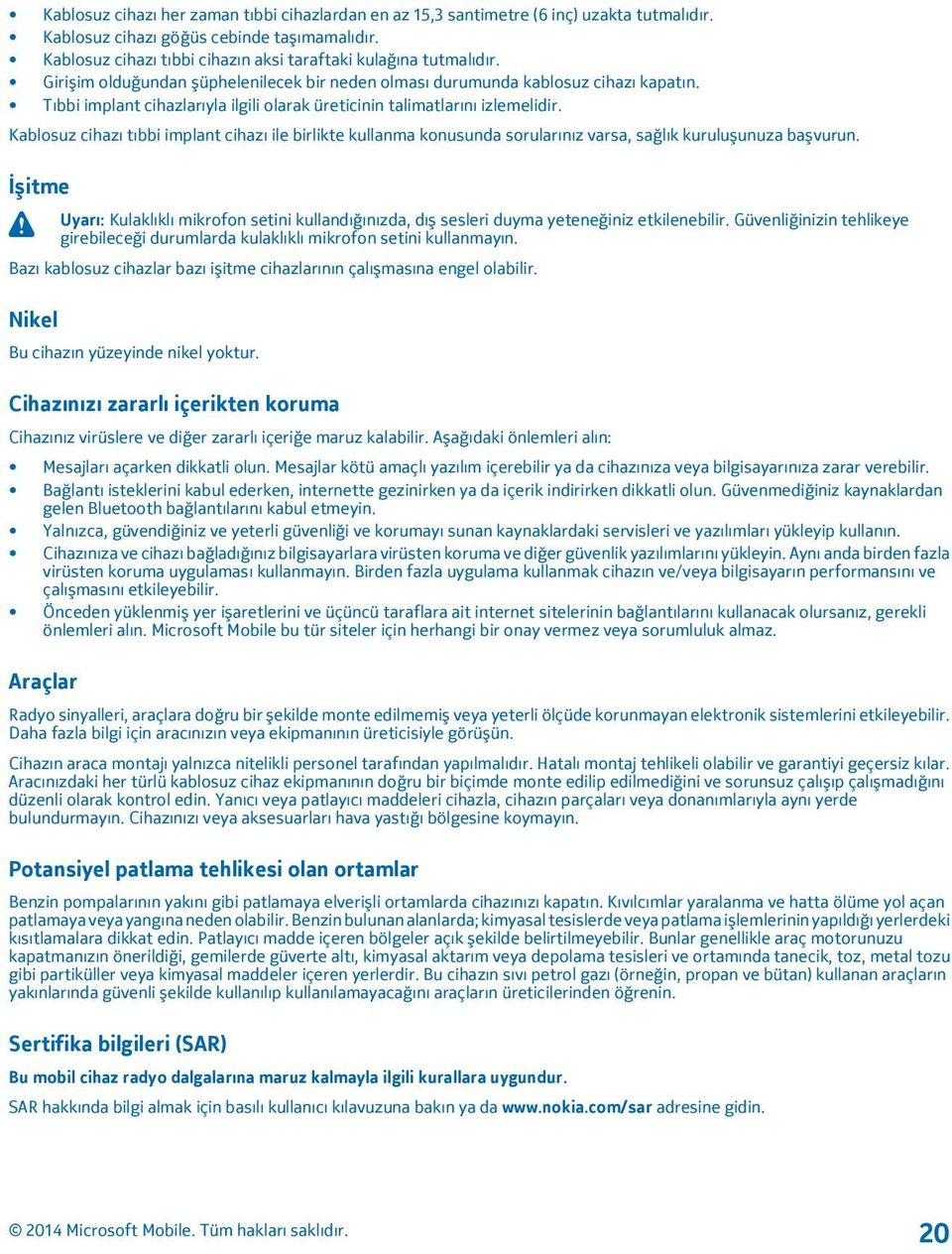 Tıbbi implant cihazlarıyla ilgili olarak üreticinin talimatlarını izlemelidir. Kablosuz cihazı tıbbi implant cihazı ile birlikte kullanma konusunda sorularınız varsa, sağlık kuruluşunuza başvurun.