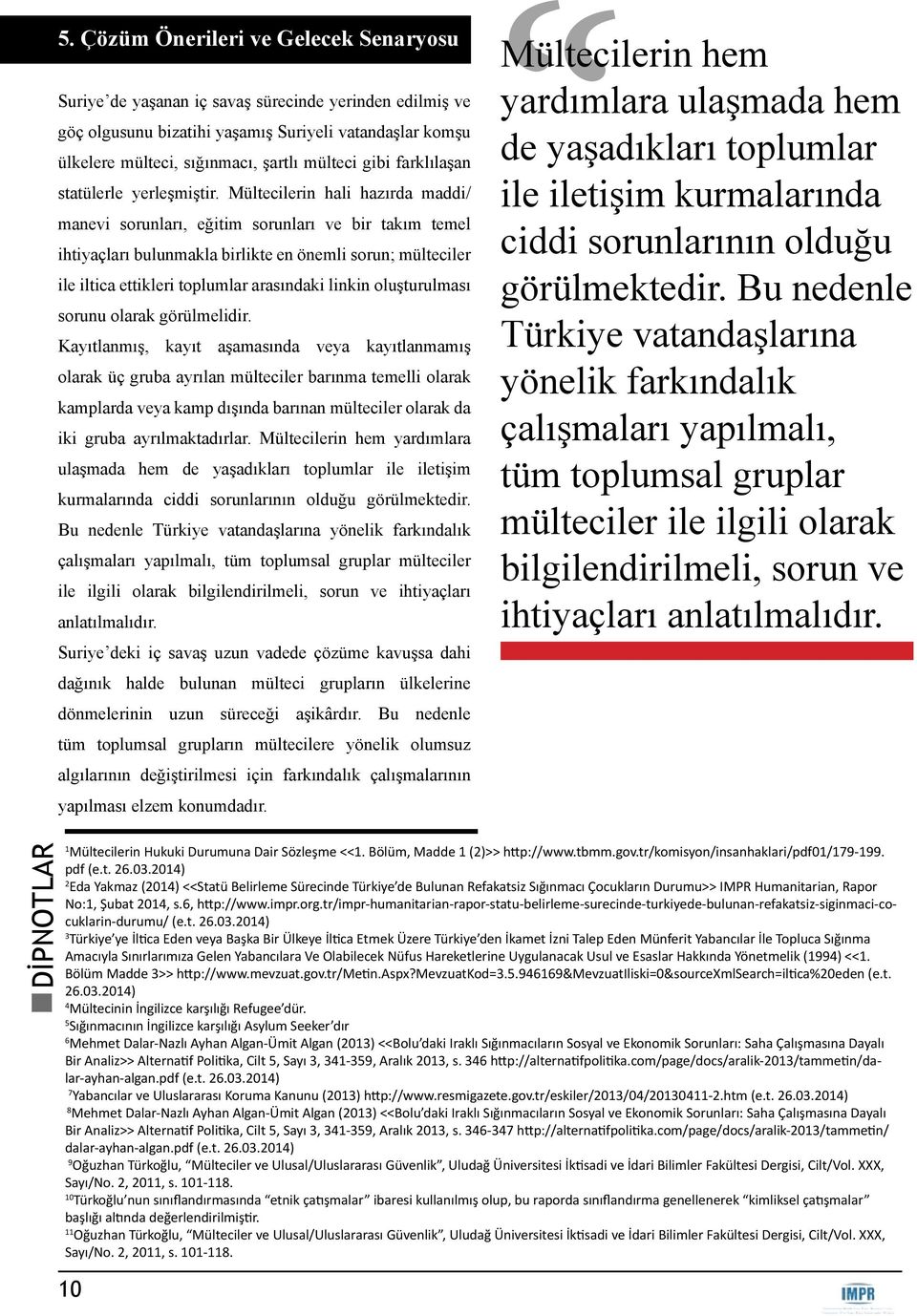 Mültecilerin hali hazırda maddi/ manevi sorunları, eğitim sorunları ve bir takım temel ihtiyaçları bulunmakla birlikte en önemli sorun; mülteciler ile iltica ettikleri toplumlar arasındaki linkin