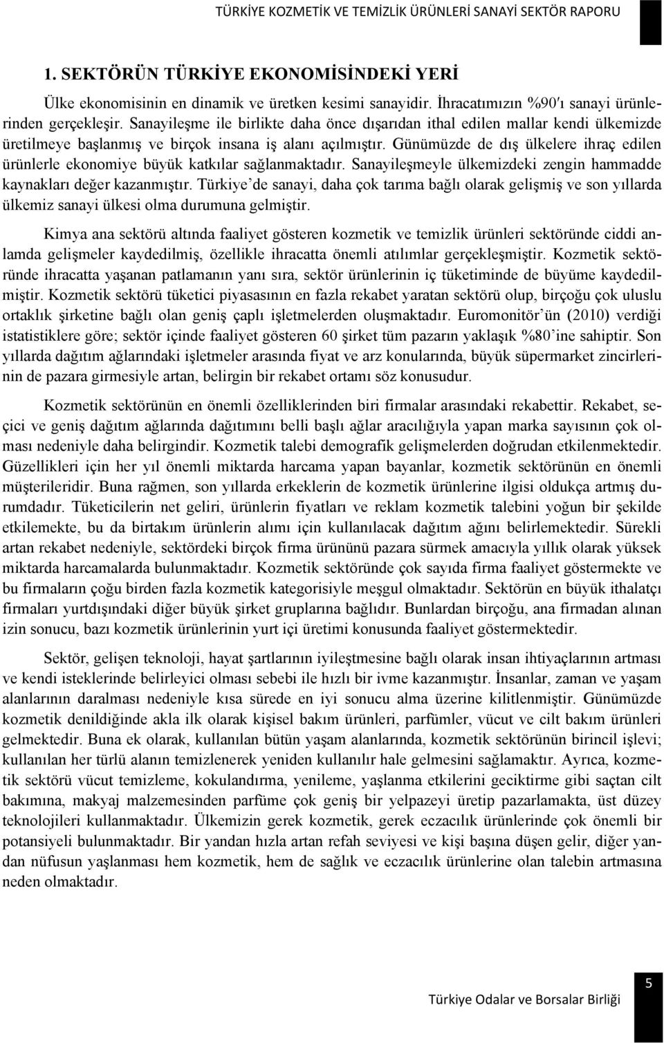 Günümüzde de dış ülkelere ihraç edilen ürünlerle ekonomiye büyük katkılar sağlanmaktadır. Sanayileşmeyle ülkemizdeki zengin hammadde kaynakları değer kazanmıştır.