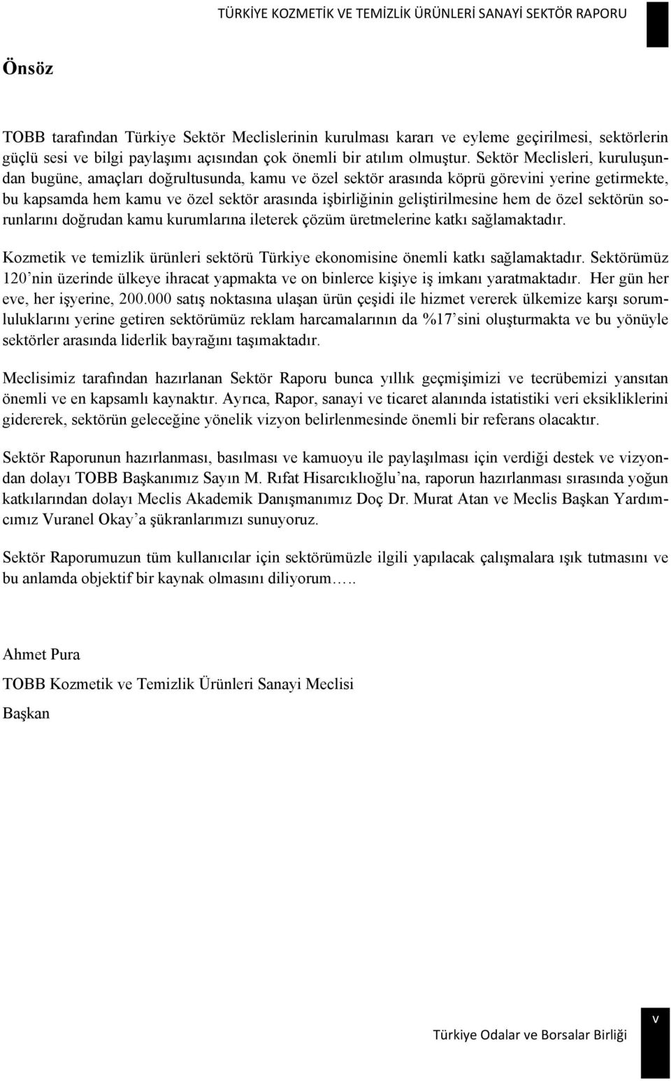 geliştirilmesine hem de özel sektörün sorunlarını doğrudan kamu kurumlarına ileterek çözüm üretmelerine katkı sağlamaktadır.