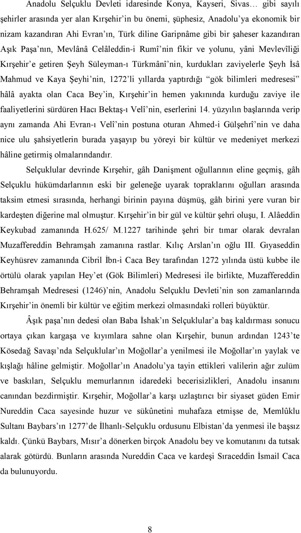 Mahmud ve Kaya Şeyhi nin, 1272 li yıllarda yaptırdığı gök bilimleri medresesi hâlâ ayakta olan Caca Bey in, Kırşehir in hemen yakınında kurduğu zaviye ile faaliyetlerini sürdüren Hacı Bektaş-ı Velî