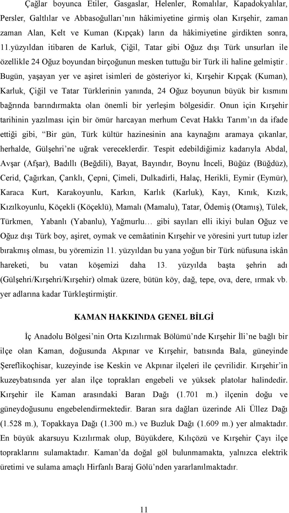 Bugün, yaşayan yer ve aşiret isimleri de gösteriyor ki, Kırşehir Kıpçak (Kuman), Karluk, Çiğil ve Tatar Türklerinin yanında, 24 Oğuz boyunun büyük bir kısmını bağrında barındırmakta olan önemli bir