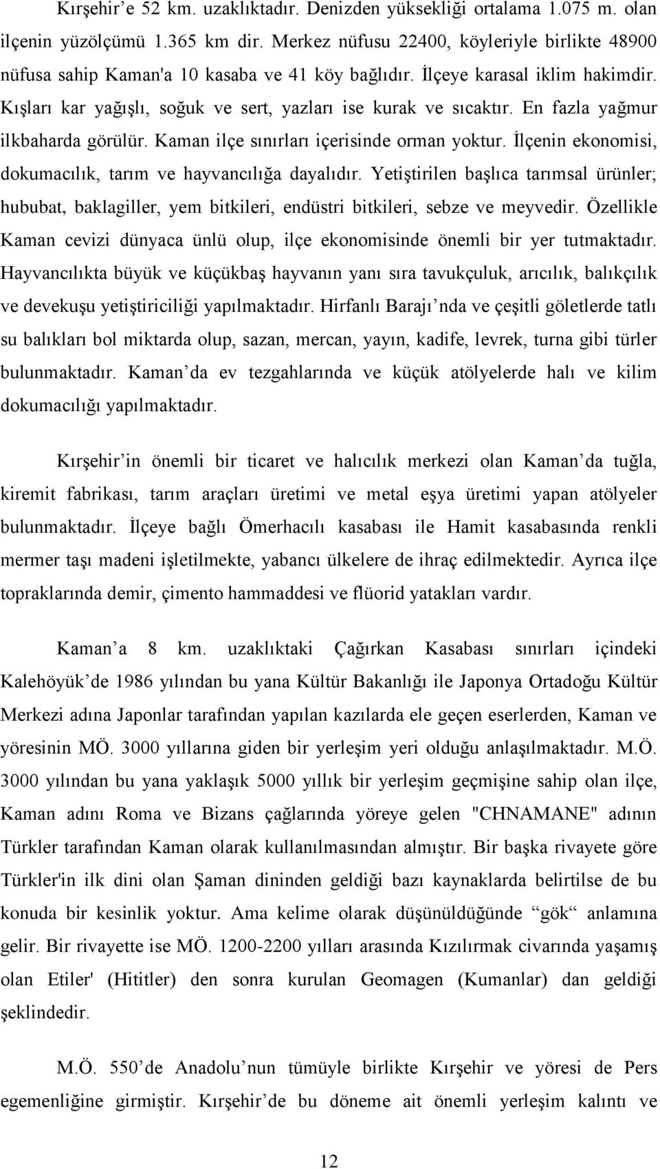 En fazla yağmur ilkbaharda görülür. Kaman ilçe sınırları içerisinde orman yoktur. İlçenin ekonomisi, dokumacılık, tarım ve hayvancılığa dayalıdır.