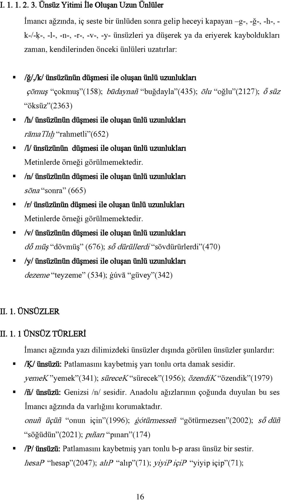 zaman, kendilerinden önceki ünlüleri uzatırlar: /ğ/,/k/ ünsüzünün düşmesi ile oluşan ünlü uzunlukları çōmuş çokmuş (158); būdaynañ buğdayla (435); ōlu oğlu (2127); ȫ süz öksüz (2363) /h/ ünsüzünün