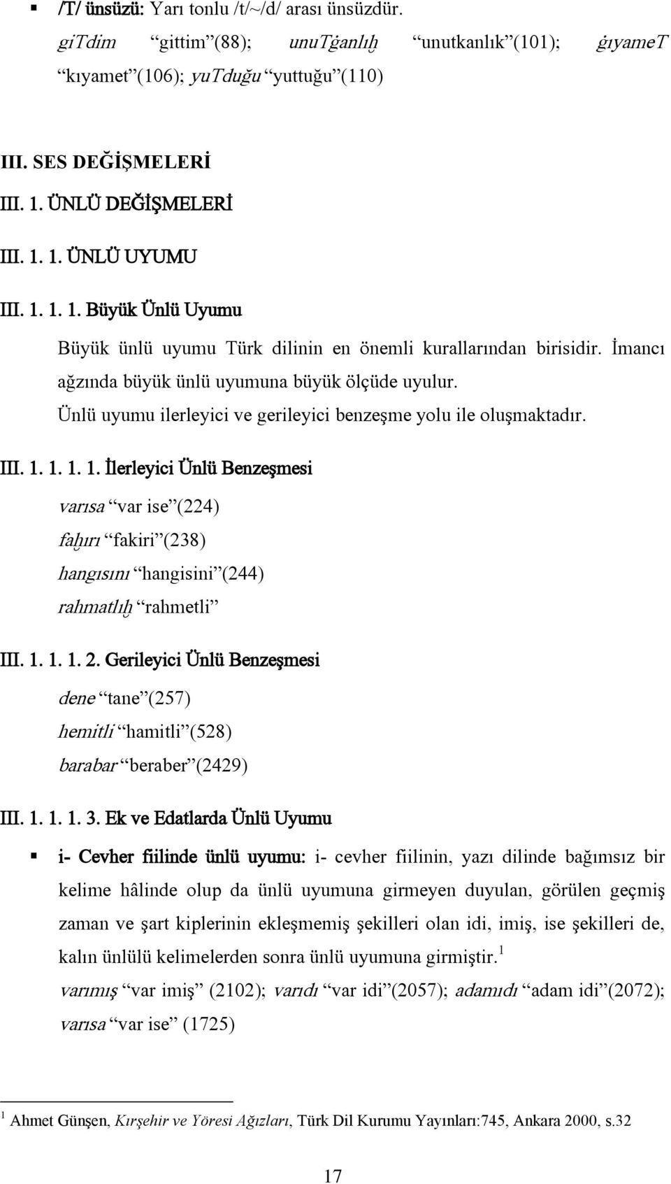 Ünlü uyumu ilerleyici ve gerileyici benzeşme yolu ile oluşmaktadır. III. 1. 1. 1. 1. İlerleyici Ünlü Benzeşmesi varısa var ise (224) faħırı fakiri (238) hangısını hangisini (244) rahmatlıħ rahmetli III.