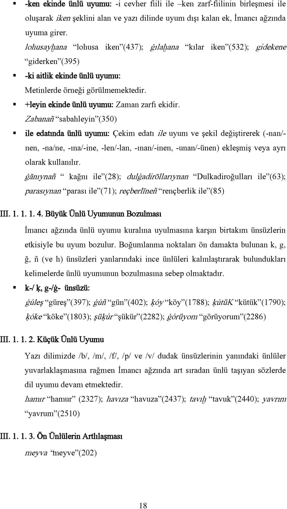 Zabanañ sabahleyin (350) ile edatında ünlü uyumu: Çekim edatı ile uyum ve şekil değiştirerek (-nan/- nen, -na/ne, -ına/-ine, -len/-lan, -ınan/-inen, -unan/-ünen) ekleşmiş veya ayrı olarak kullanılır.