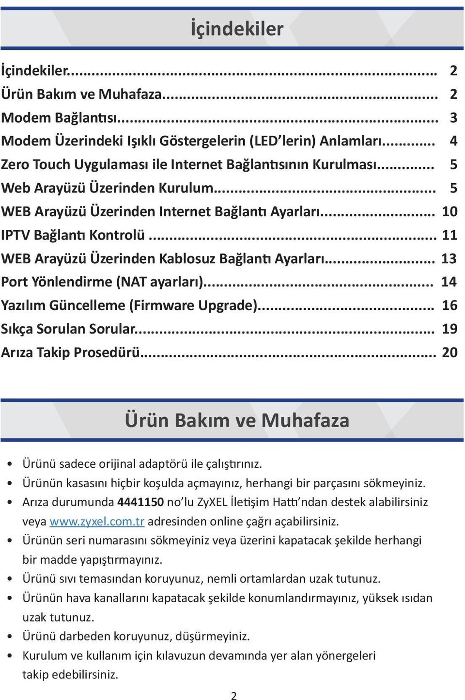 .. 11 WEB Arayüzü Üzerinden Kablosuz Bağlantı Ayarları... 13 Port Yönlendirme (NAT ayarları)... 14 Yazılım Güncelleme (Firmware Upgrade)... 16 Sıkça Sorulan Sorular... 19 Arıza Takip Prosedürü.