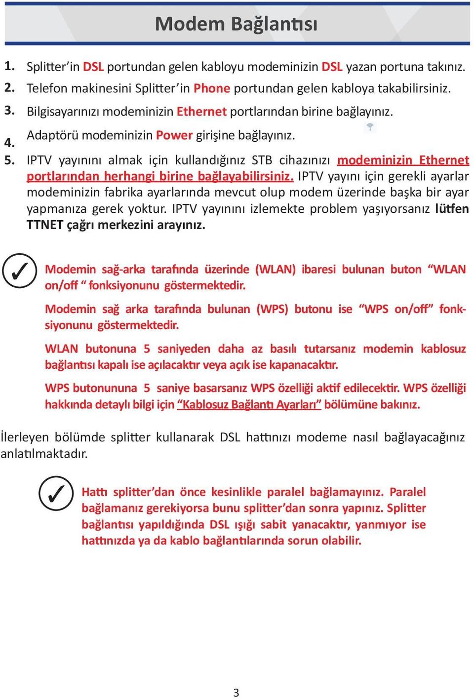 IPTV yayınını almak için kullandığınız STB cihazınızı modeminizin Ethernet portlarından herhangi birine bağlayabilirsiniz.