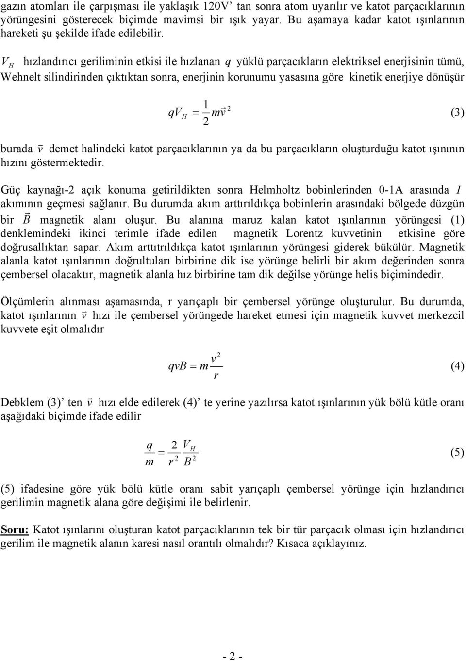 V hızlandırıcı geriliminin etkisi ile hızlanan q yüklü parçacıkların elektriksel enerjisinin tümü, Wehnelt silindirinden çıktıktan sonra, enerjinin korunumu yasasına göre kinetik enerjiye dönüşür qv