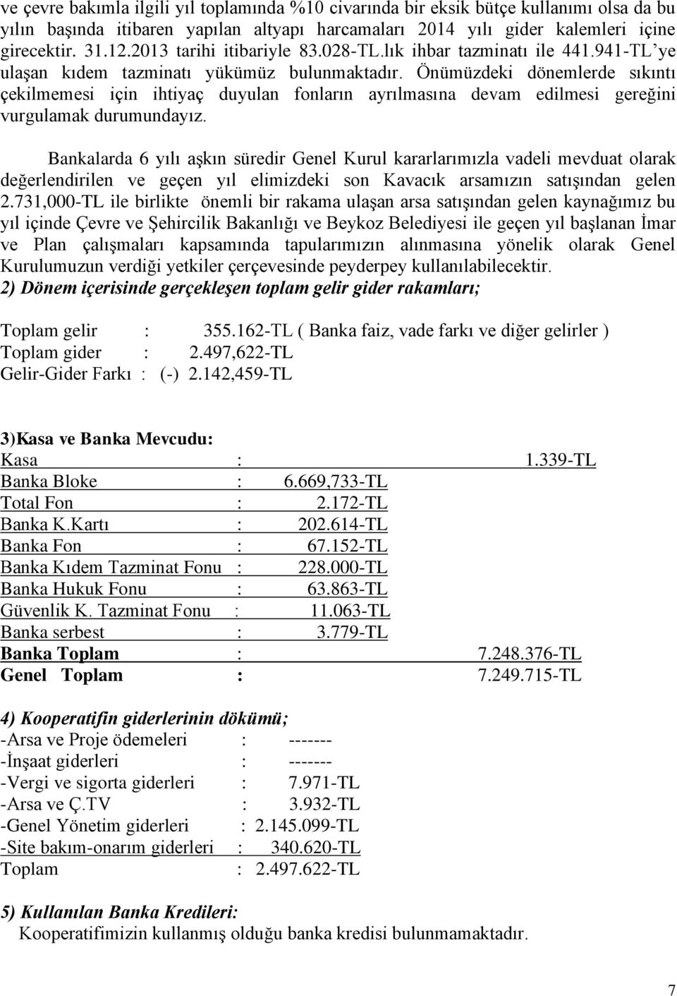 Önümüzdeki dönemlerde sıkıntı çekilmemesi için ihtiyaç duyulan fonların ayrılmasına devam edilmesi gereğini vurgulamak durumundayız.