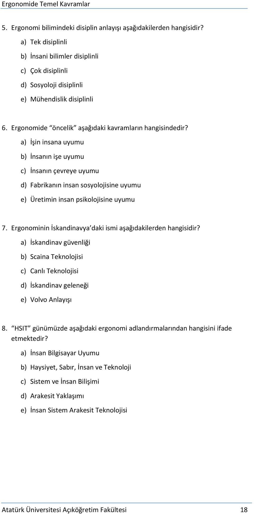 a) İşin insana uyumu b) İnsanın işe uyumu c) İnsanın çevreye uyumu d) Fabrikanın insan sosyolojisine uyumu e) Üretimin insan psikolojisine uyumu 7.