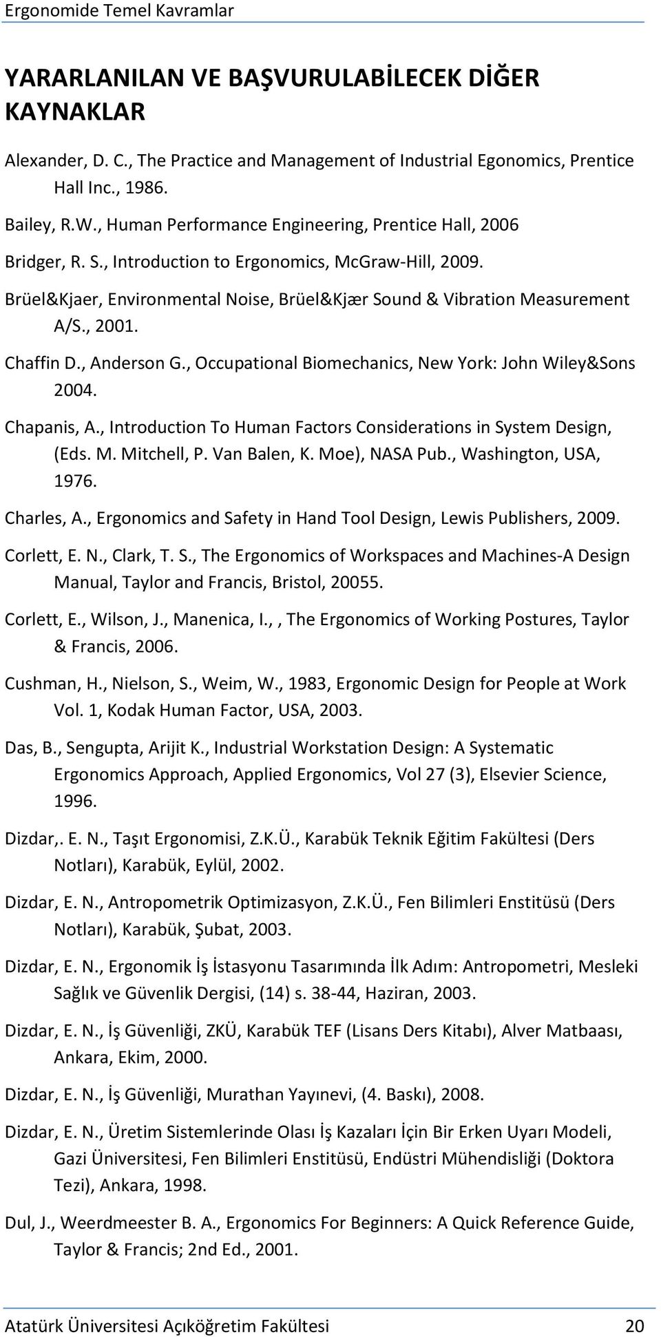 , 2001. Chaffin D., Anderson G., Occupational Biomechanics, New York: John Wiley&Sons 2004. Chapanis, A., Introduction To Human Factors Considerations in System Design, (Eds. M. Mitchell, P.