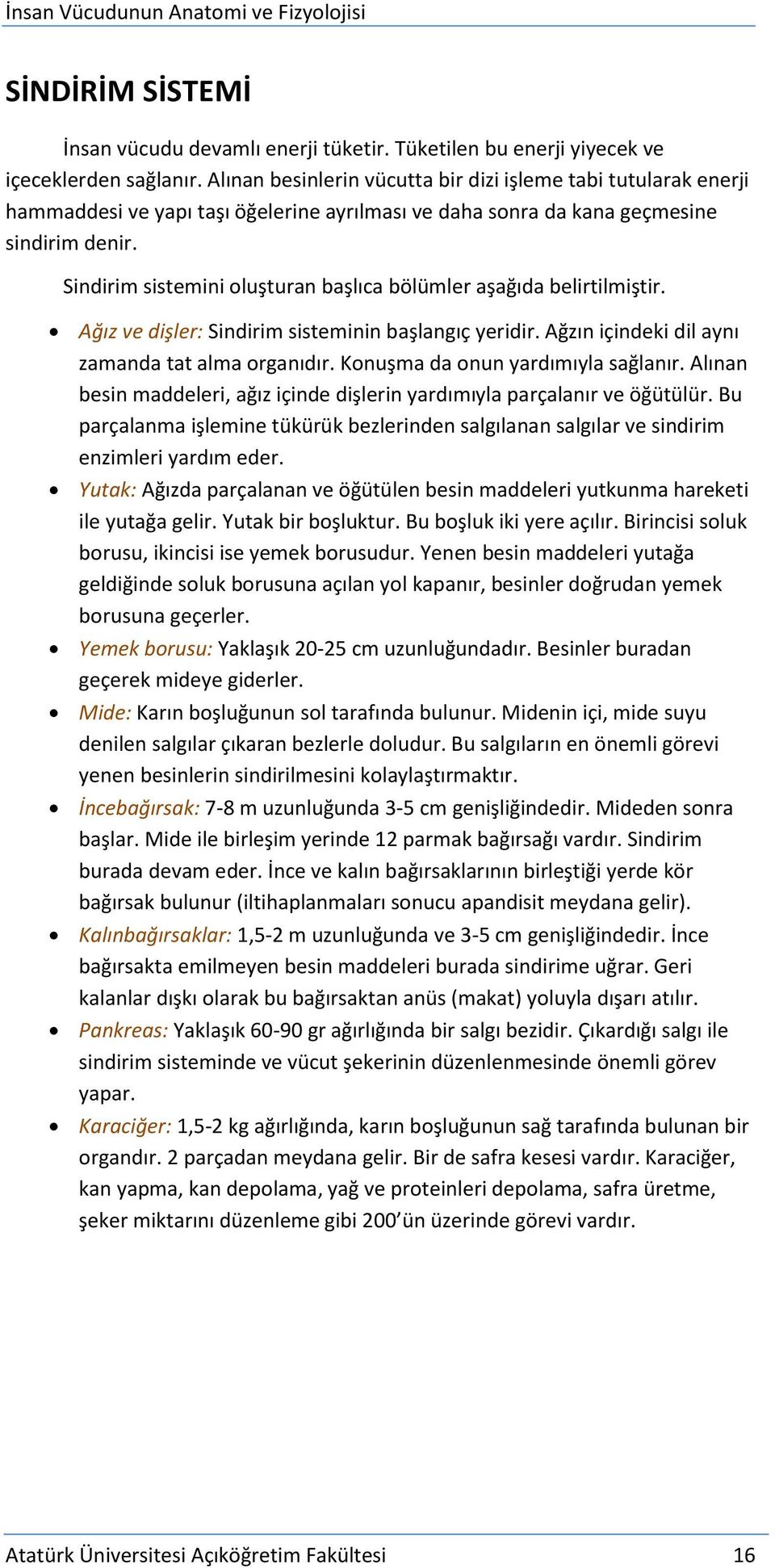 Sindirim sistemini oluşturan başlıca bölümler aşağıda belirtilmiştir. Ağız ve dişler: Sindirim sisteminin başlangıç yeridir. Ağzın içindeki dil aynı zamanda tat alma organıdır.