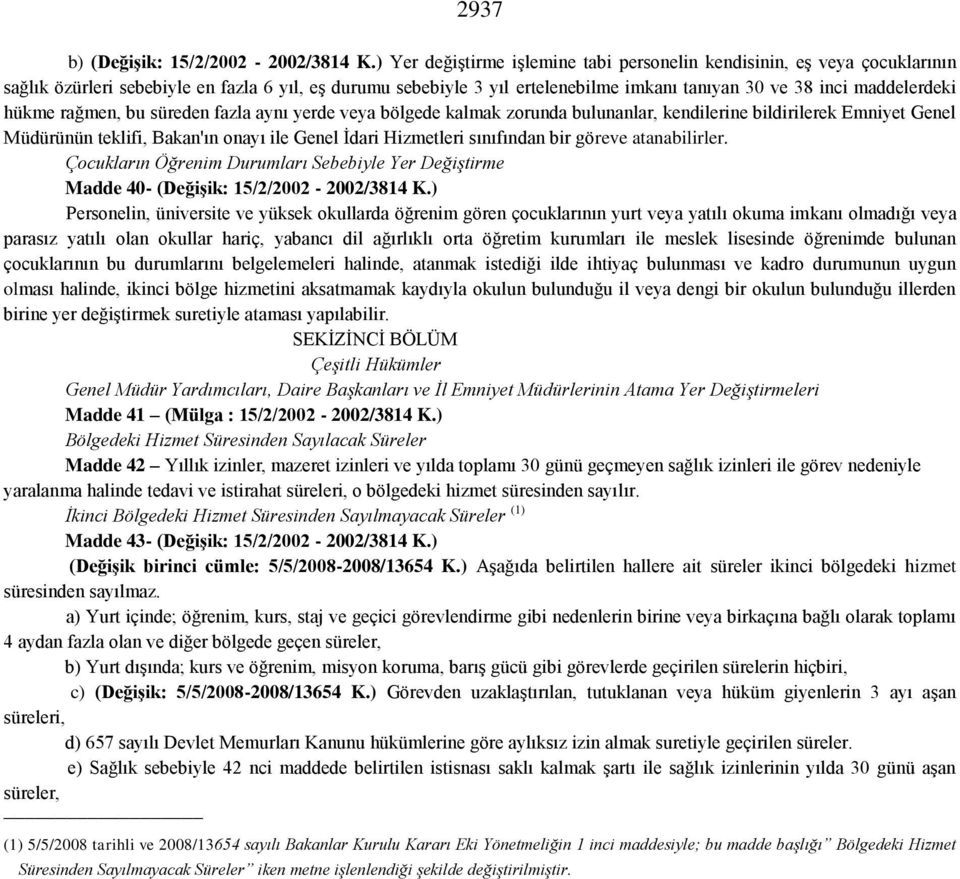 hükme rağmen, bu süreden fazla aynı yerde veya bölgede kalmak zorunda bulunanlar, kendilerine bildirilerek Emniyet Genel Müdürünün teklifi, Bakan'ın onayı ile Genel İdari Hizmetleri sınıfından bir