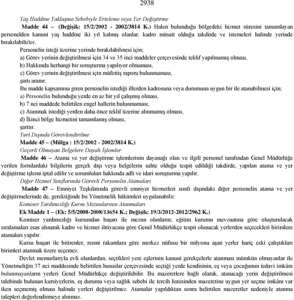 Personelin isteği üzerine yerinde bırakılabilmesi için; a) Görev yerinin değiştirilmesi için 34 ve 35 inci maddeler çerçevesinde teklif yapılmamış olması, b) Hakkında herhangi bir soruşturma