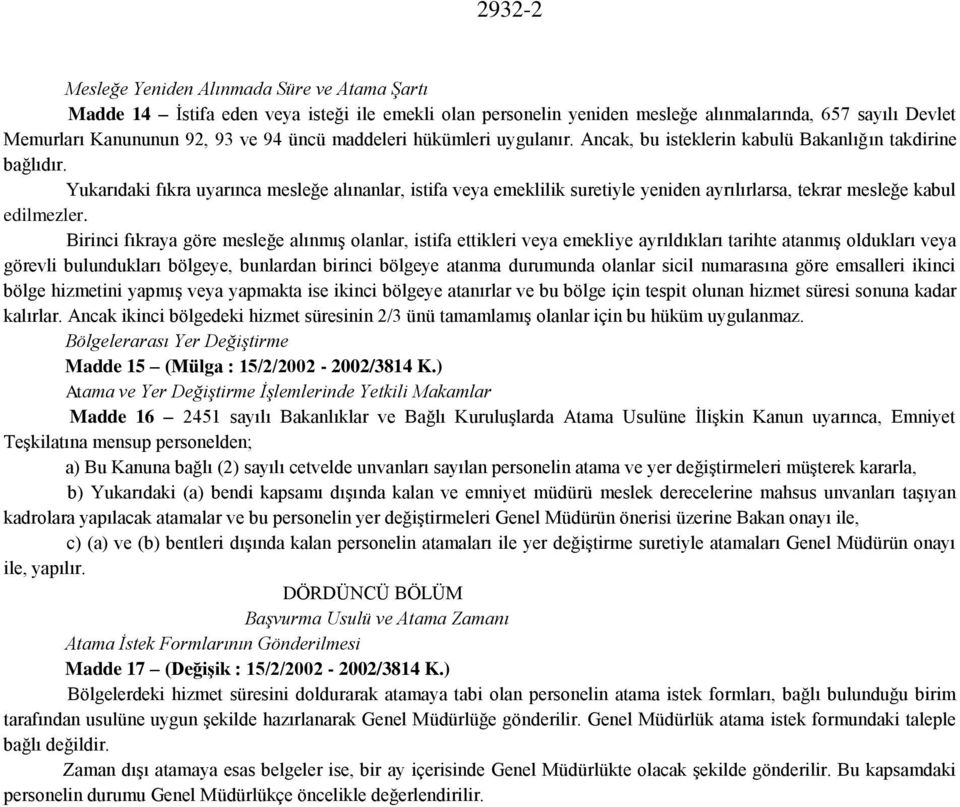 Yukarıdaki fıkra uyarınca mesleğe alınanlar, istifa veya emeklilik suretiyle yeniden ayrılırlarsa, tekrar mesleğe kabul edilmezler.