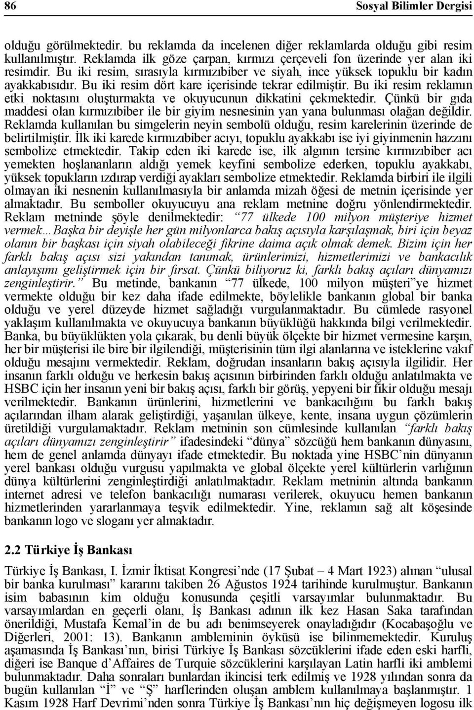 Bu iki resim dört kare içerisinde tekrar edilmiştir. Bu iki resim reklamın etki noktasını oluşturmakta ve okuyucunun dikkatini çekmektedir.