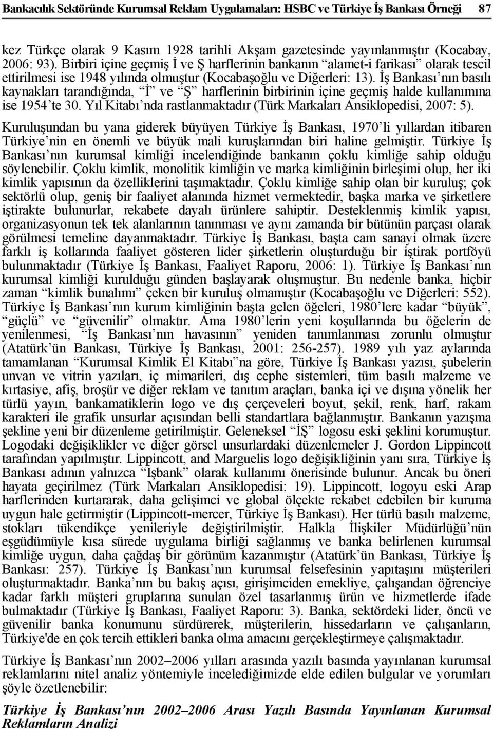 İş Bankası nın basılı kaynakları tarandığında, İ ve Ş harflerinin birbirinin içine geçmiş halde kullanımına ise 1954 te 30. Yıl Kitabı nda rastlanmaktadır (Türk Markaları Ansiklopedisi, 2007: 5).