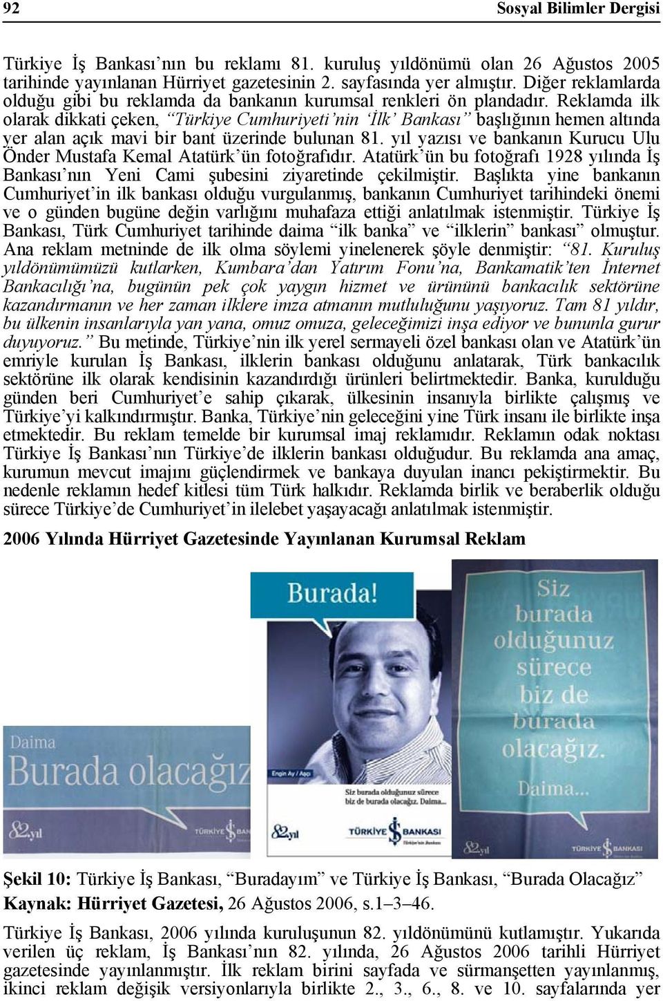Reklamda ilk olarak dikkati çeken, Türkiye Cumhuriyeti nin İlk Bankası başlığının hemen altında yer alan açık mavi bir bant üzerinde bulunan 81.