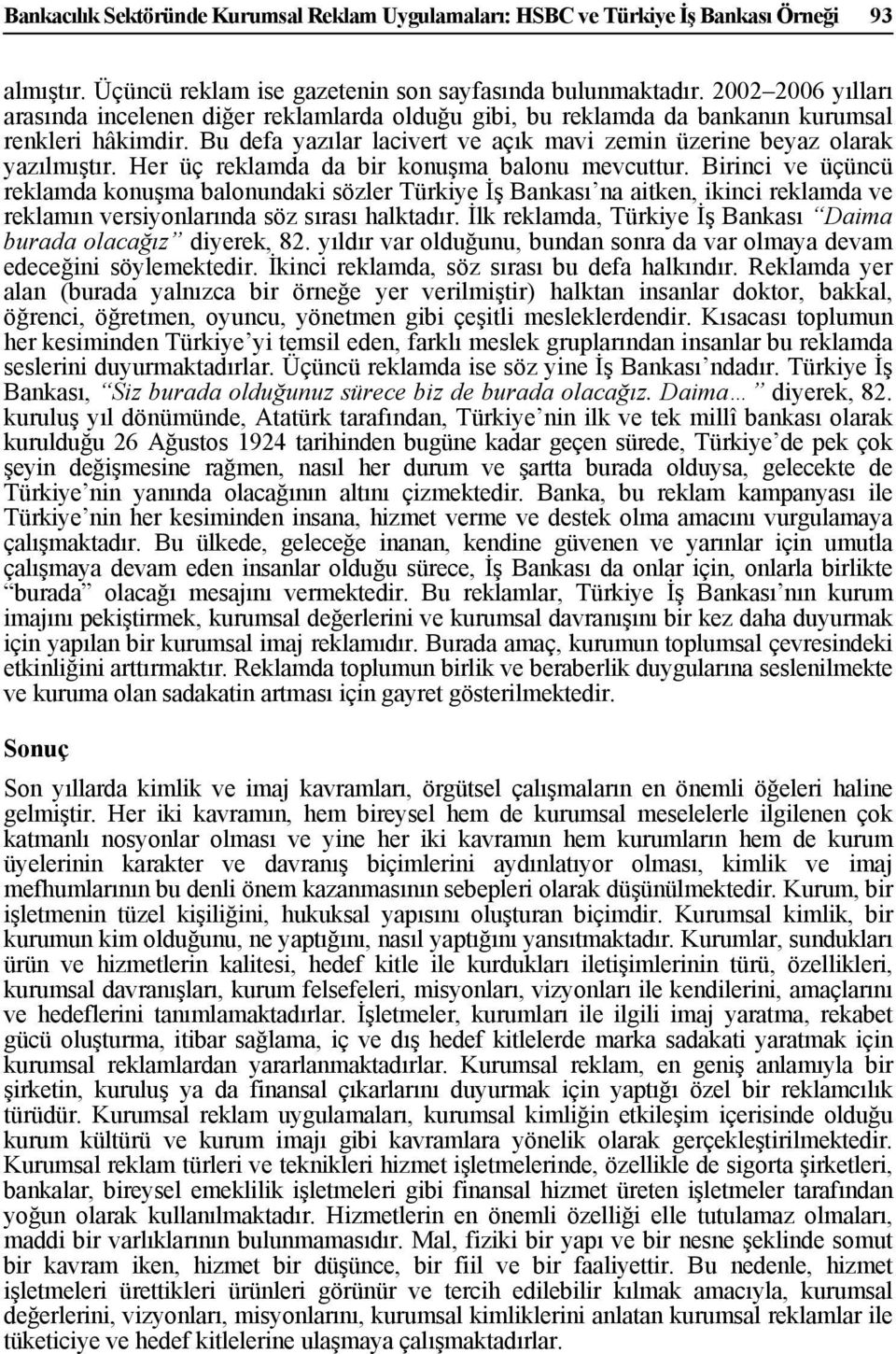 Her üç reklamda da bir konuşma balonu mevcuttur. Birinci ve üçüncü reklamda konuşma balonundaki sözler Türkiye İş Bankası na aitken, ikinci reklamda ve reklamın versiyonlarında söz sırası halktadır.