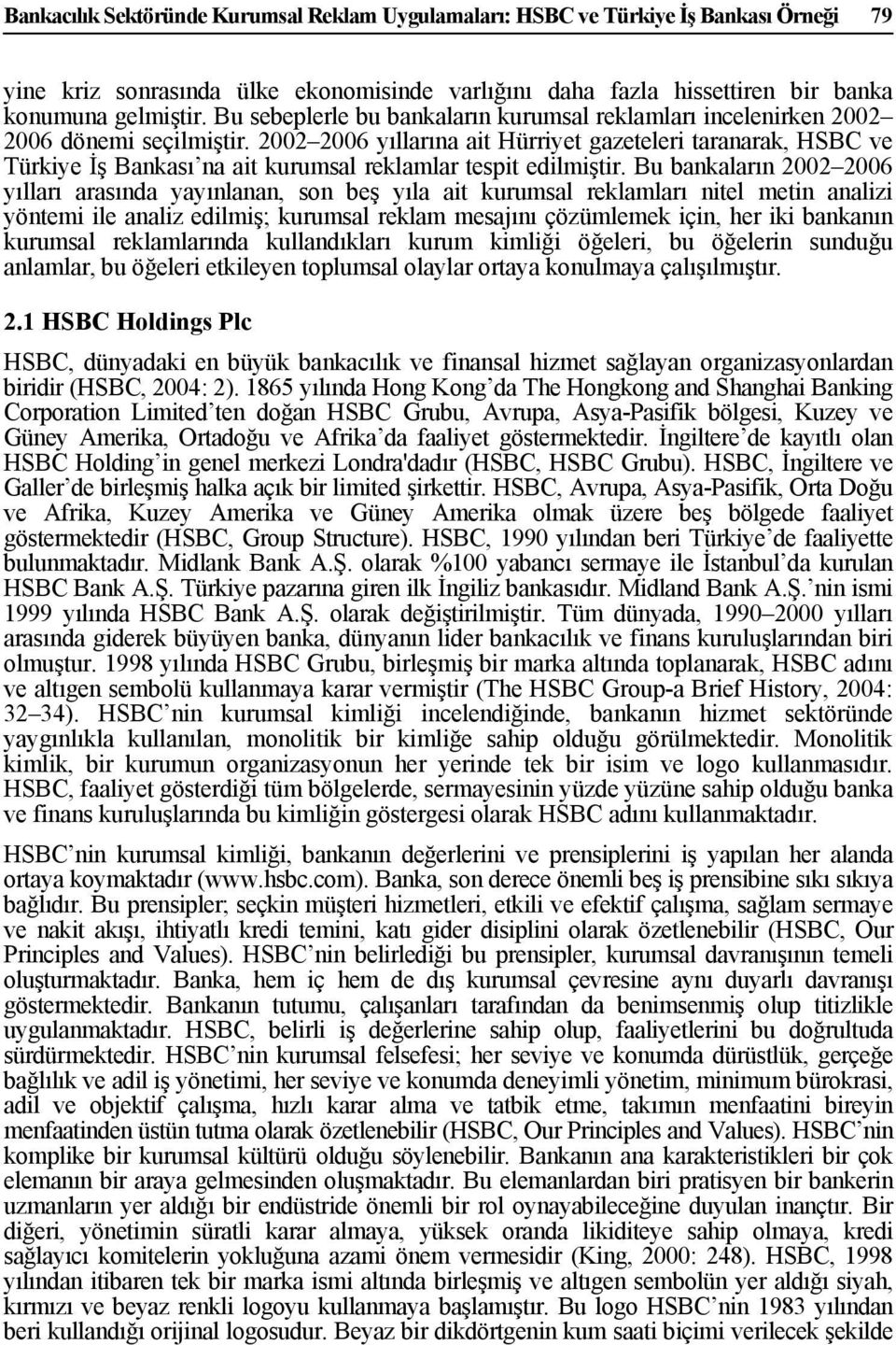 2002 2006 yıllarına ait Hürriyet gazeteleri taranarak, HSBC ve Türkiye İş Bankası na ait kurumsal reklamlar tespit edilmiştir.