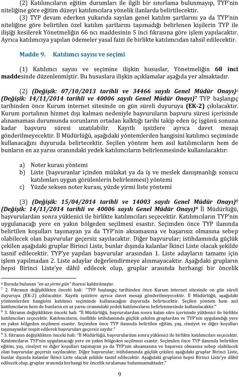 66 ncı maddesinin 5 inci fıkrasına göre işlem yapılacaktır. Ayrıca katılımcıya yapılan ödemeler yasal faizi ile birlikte katılımcıdan tahsil edilecektir. Madde 9.