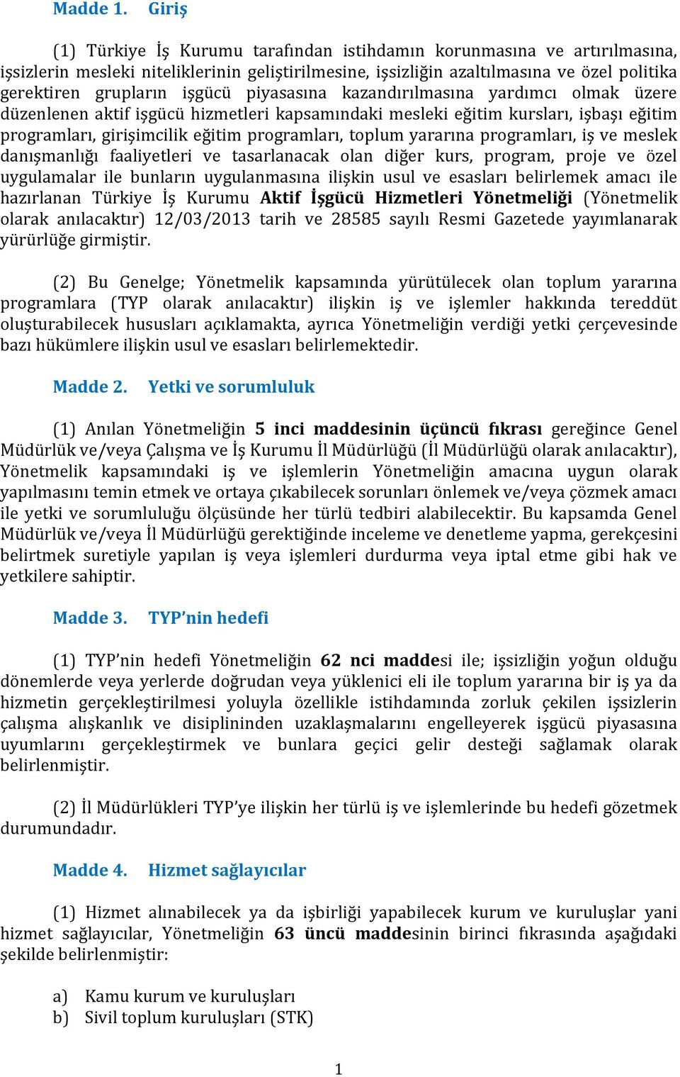 işgücü piyasasına kazandırılmasına yardımcı olmak üzere düzenlenen aktif işgücü hizmetleri kapsamındaki mesleki eğitim kursları, işbaşı eğitim programları, girişimcilik eğitim programları, toplum