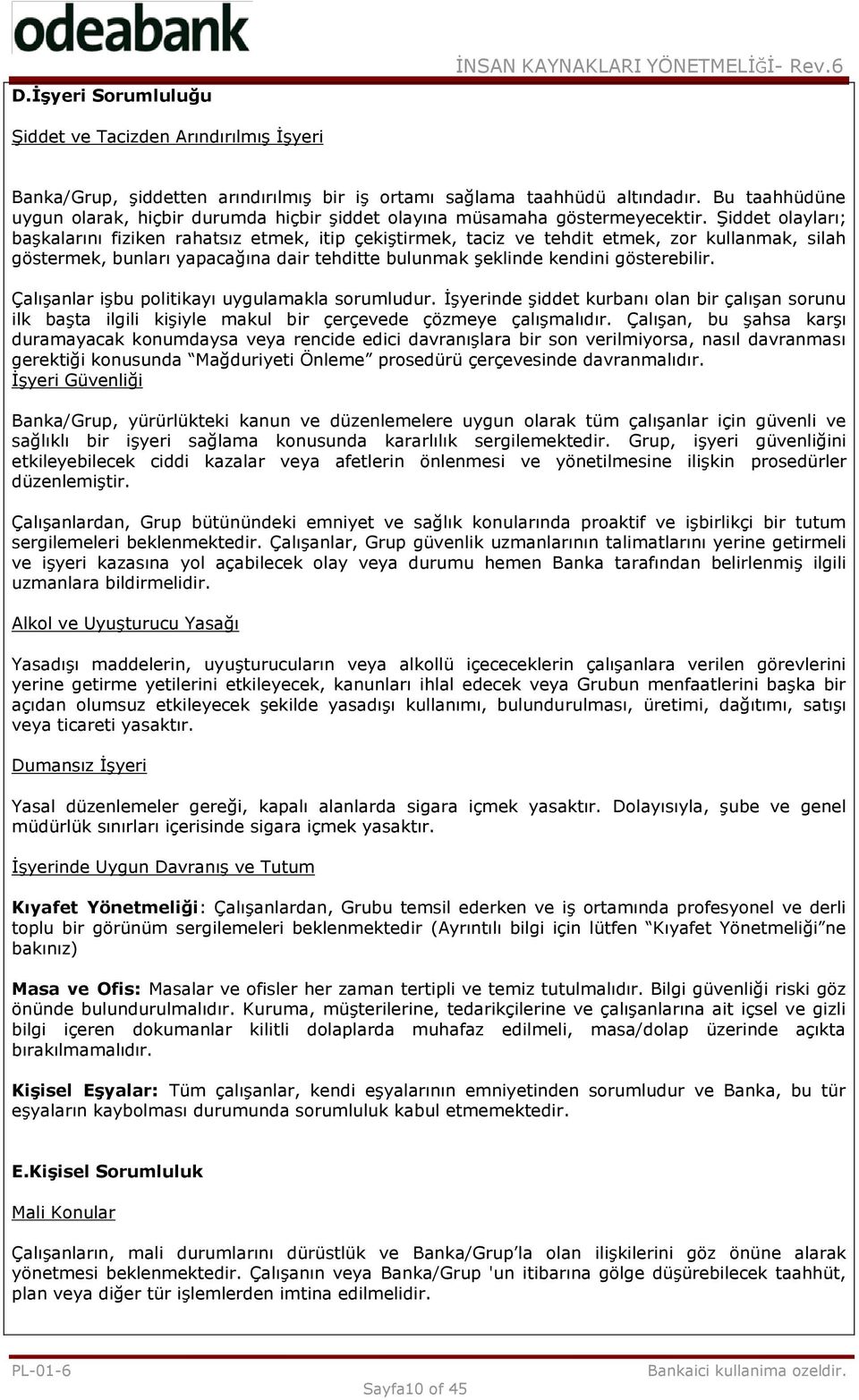 Şiddet olayları; başkalarını fiziken rahatsız etmek, itip çekiştirmek, taciz ve tehdit etmek, zor kullanmak, silah göstermek, bunları yapacağına dair tehditte bulunmak şeklinde kendini gösterebilir.