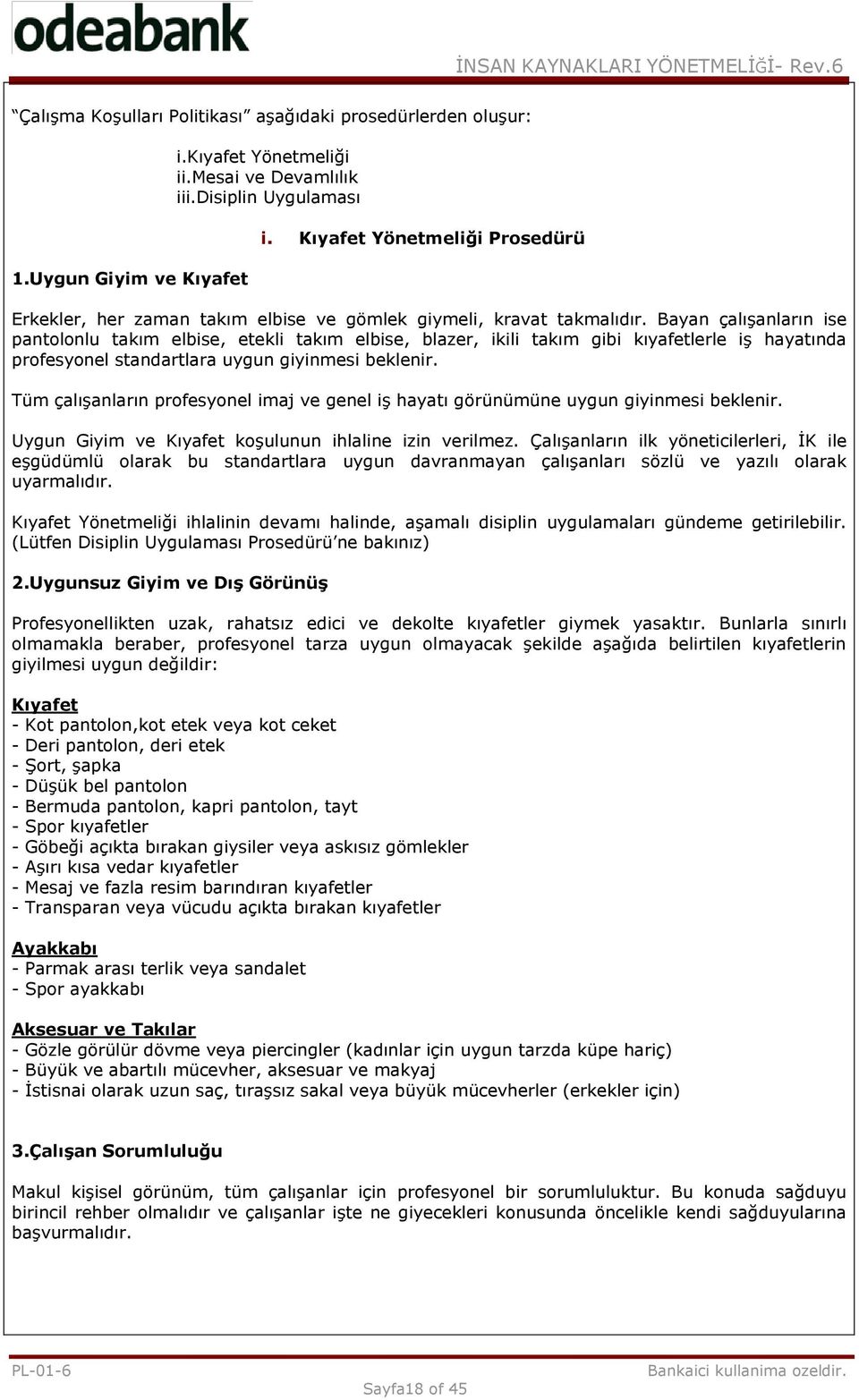 Bayan çalışanların ise pantolonlu takım elbise, etekli takım elbise, blazer, ikili takım gibi kıyafetlerle iş hayatında profesyonel standartlara uygun giyinmesi beklenir.