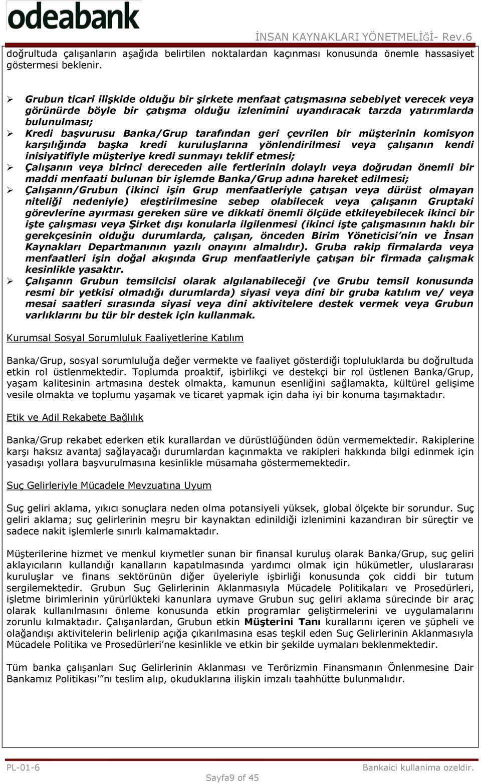 Banka/Grup tarafından geri çevrilen bir müşterinin komisyon karşılığında başka kredi kuruluşlarına yönlendirilmesi veya çalışanın kendi inisiyatifiyle müşteriye kredi sunmayı teklif etmesi; Çalışanın