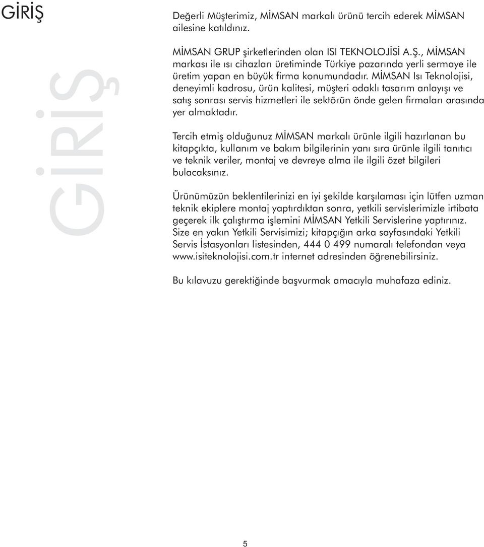 Tercih etmiş olduğunuz MİMSAN markalı ürünle ilgili hazırlanan bu kitapçıkta, kullanım ve bakım bilgilerinin yanı sıra ürünle ilgili tanıtıcı ve teknik veriler, montaj ve devreye alma ile ilgili özet