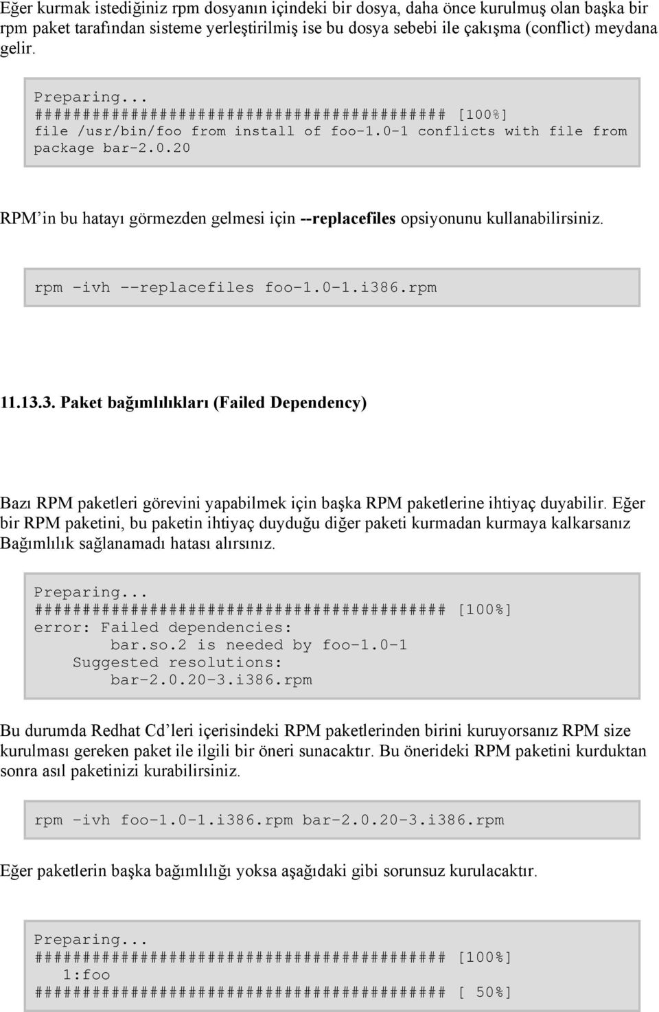 rpm -ivh --replacefiles foo-1.0-1.i386.rpm 11.13.3. Paket bağımlılıkları (Failed Dependency) Bazı RPM paketleri görevini yapabilmek için başka RPM paketlerine ihtiyaç duyabilir.