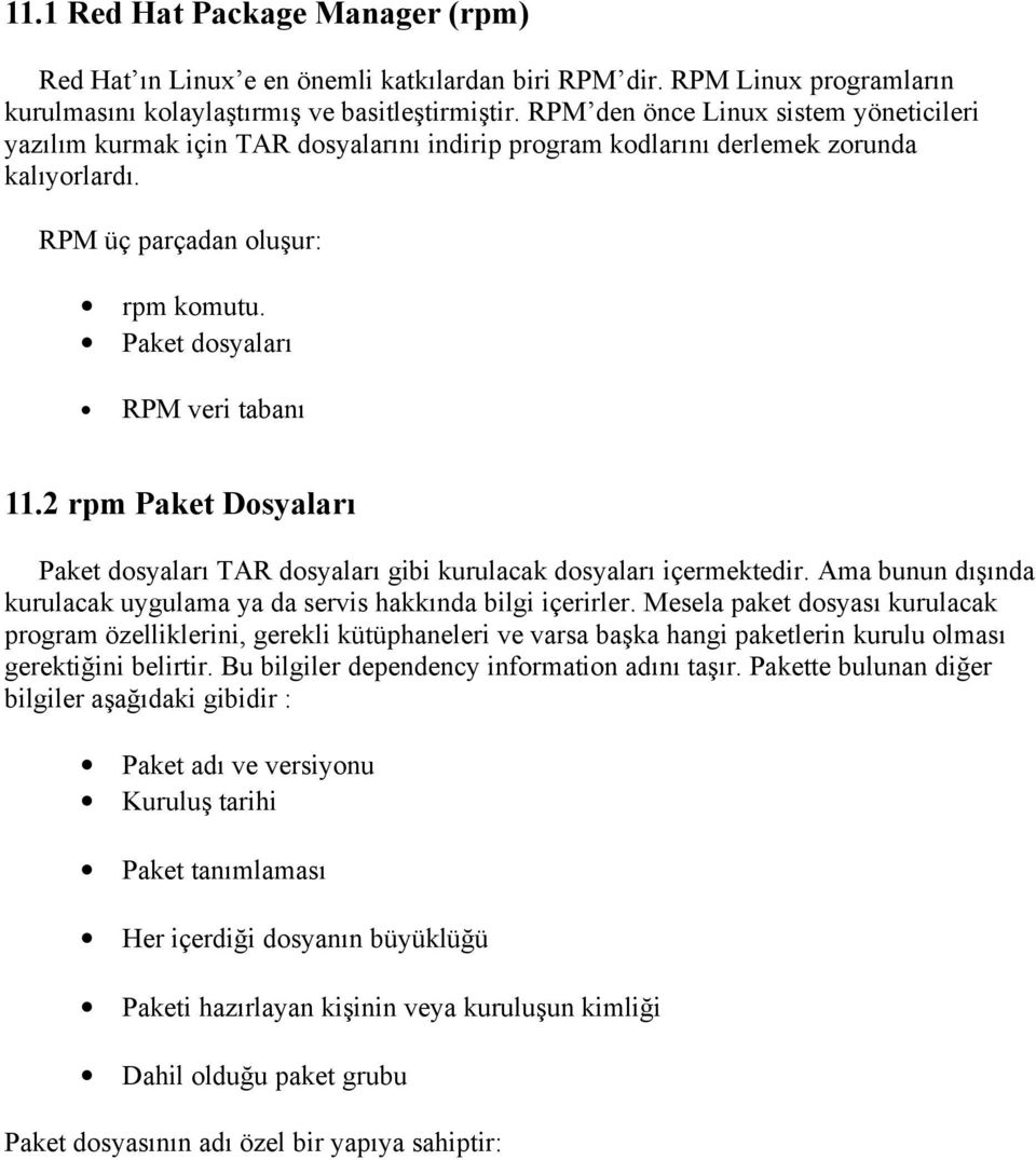 Paket dosyaları RPM veri tabanı 11.2 rpm Paket Dosyaları Paket dosyaları TAR dosyaları gibi kurulacak dosyaları içermektedir.