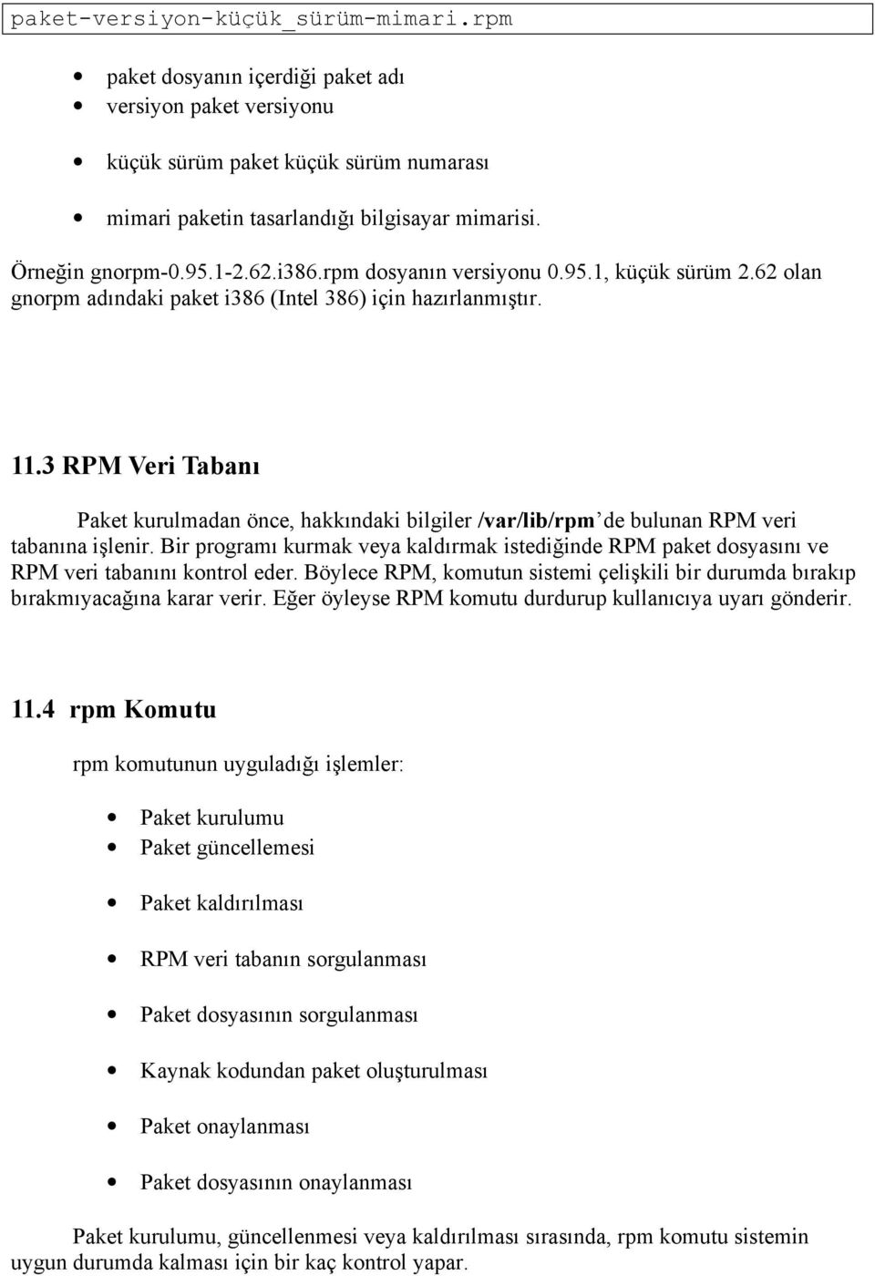 3 RPM Veri Tabanı Paket kurulmadan önce, hakkındaki bilgiler /var/lib/rpm de bulunan RPM veri tabanına işlenir.