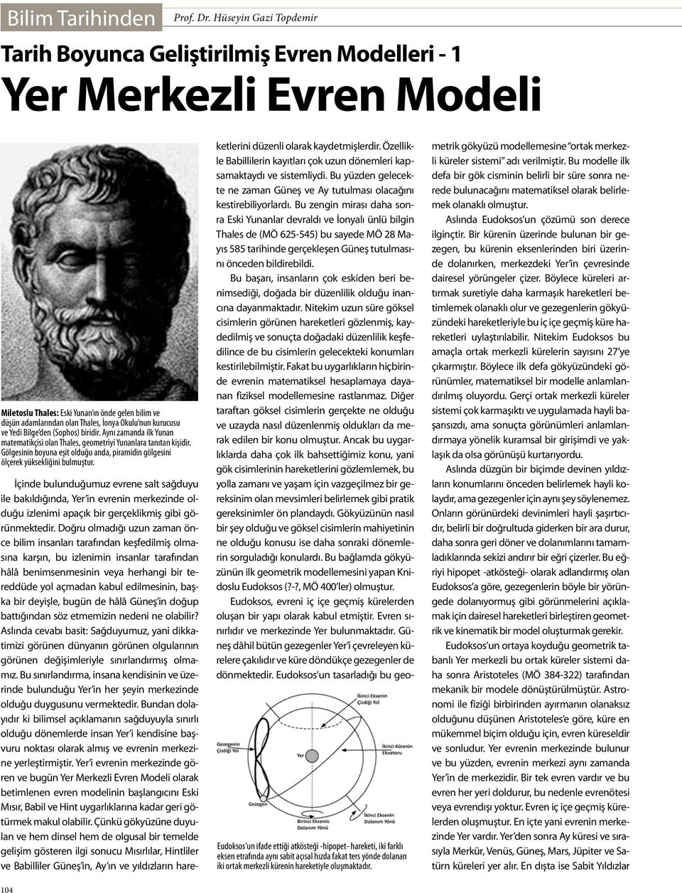 kurucusu ve Yedi Bilge den (Sophos) biridir. Aynı zamanda ilk Yunan matematikçisi olan Thales, geometriyi Yunanlara tanıtan kişidir.