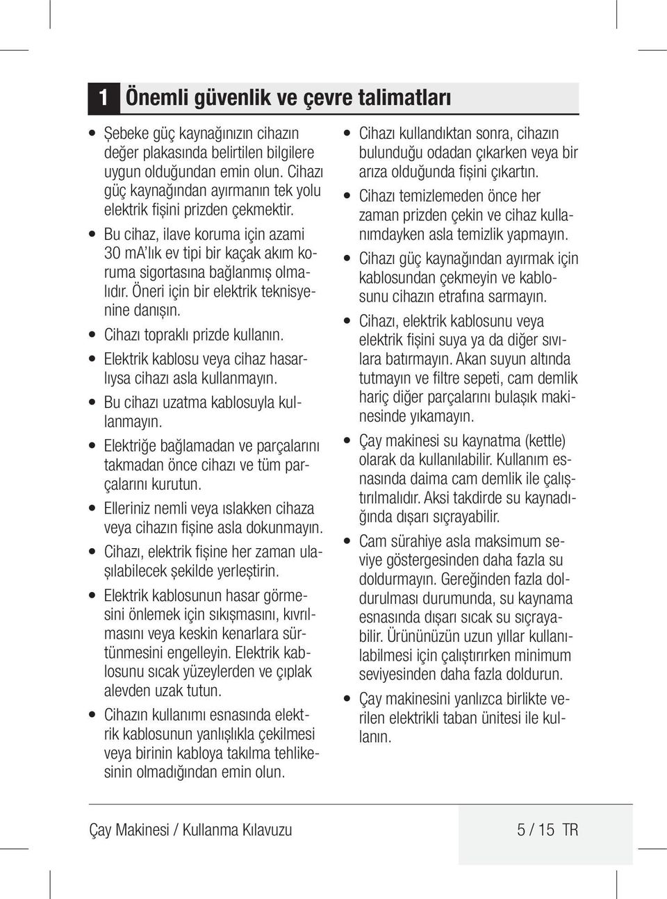 Öneri için bir elektrik teknisyenine danışın. ihazı topraklı prizde kullanın. Elektrik kablosu veya cihaz hasarlıysa cihazı asla kullanmayın. Bu cihazı uzatma kablosuyla kullanmayın.