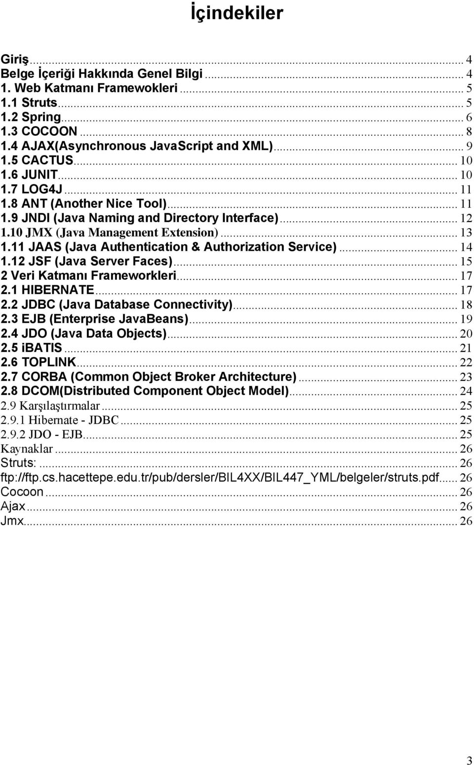 11 JAAS (Java Authentication & Authorization Service)... 14 1.12 JSF (Java Server Faces)... 15 2 Veri Katmanı Frameworkleri... 17 2.1 HIBERNATE... 17 2.2 JDBC (Java Database Connectivity)... 18 2.