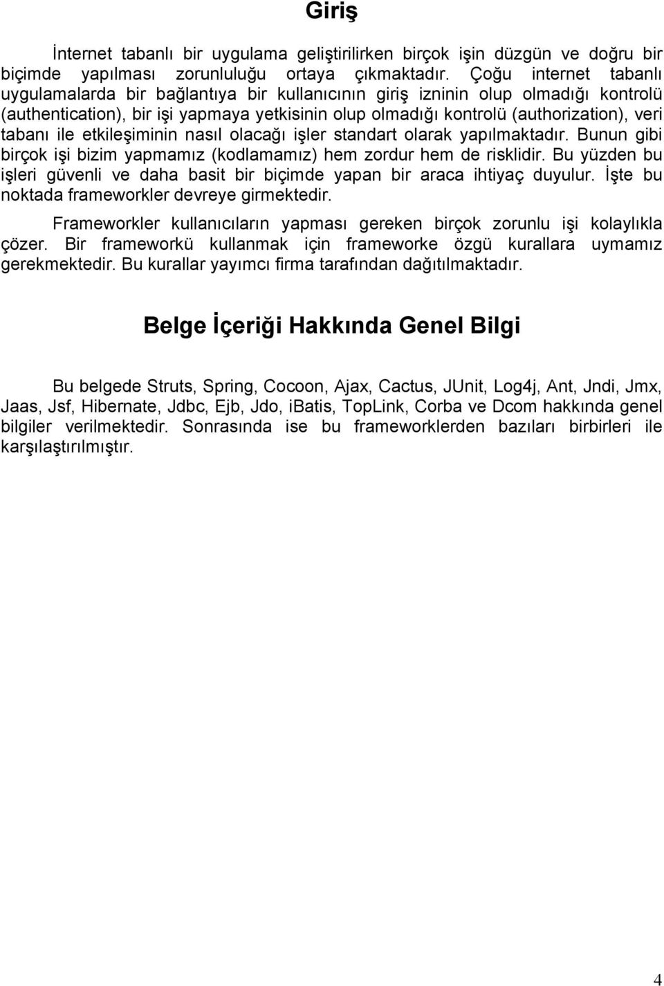 tabanı ile etkileşiminin nasıl olacağı işler standart olarak yapılmaktadır. Bunun gibi birçok işi bizim yapmamız (kodlamamız) hem zordur hem de risklidir.