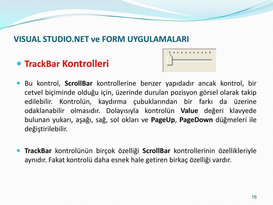 için, üzerinde durulan pozisyon görsel olarak takip edilebilir. Kontrolün, kaydırma çubuklarından bir farkı da üzerine odaklanabilir olmasıdır.