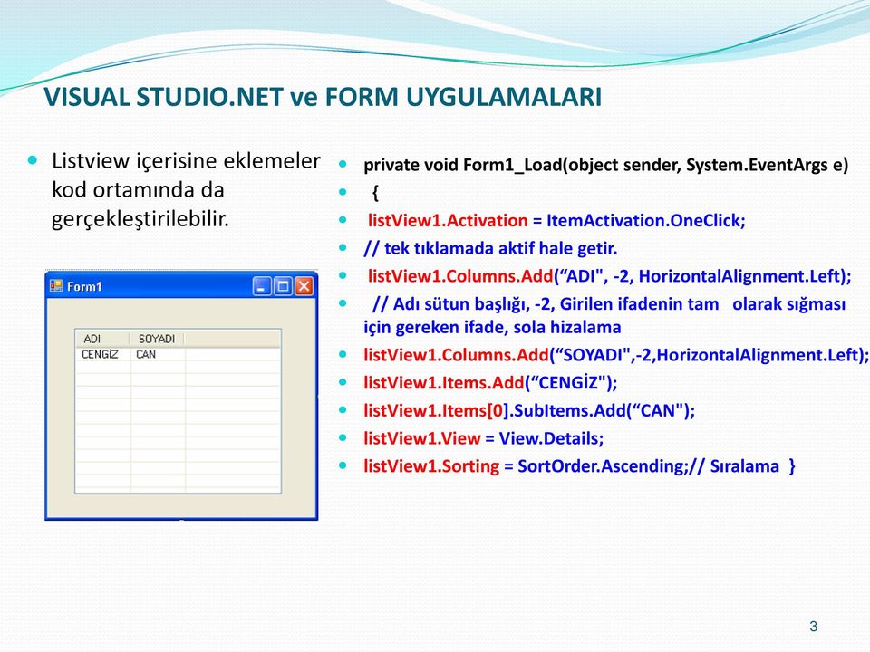 Left); // Adı sütun başlığı, -2, Girilen ifadenin tam olarak sığması için gereken ifade, sola hizalama listview1.columns.add( SOYADI",-2,HorizontalAlignment.