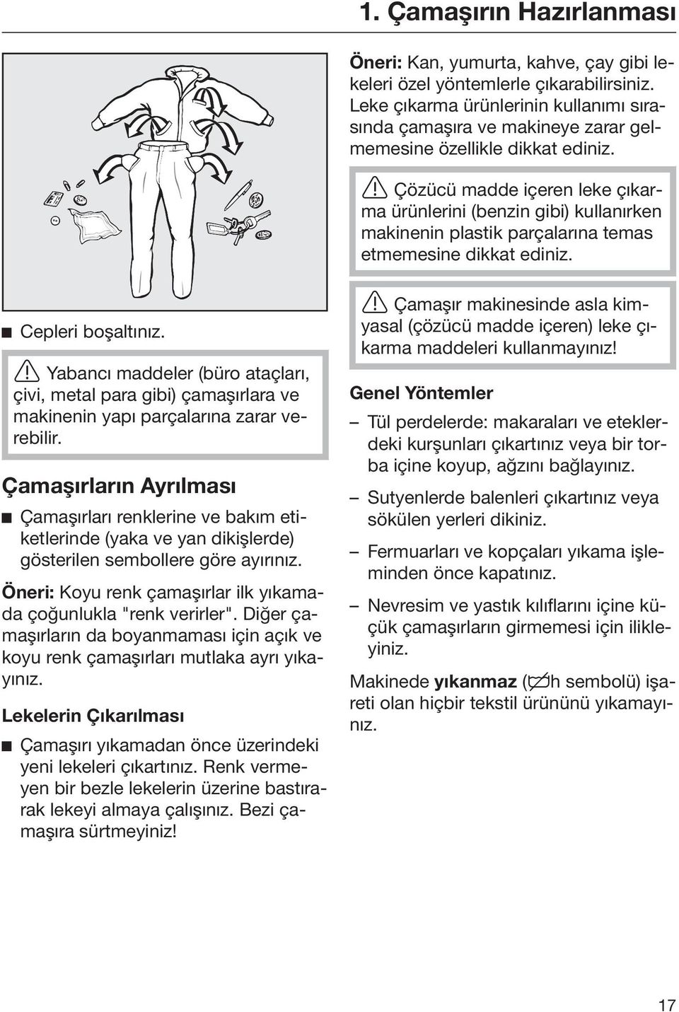 Çözücü madde içeren leke çıkarma ürünlerini (benzin gibi) kullanırken makinenin plastik parçalarına temas etmemesine dikkat ediniz. Cepleri boşaltınız.