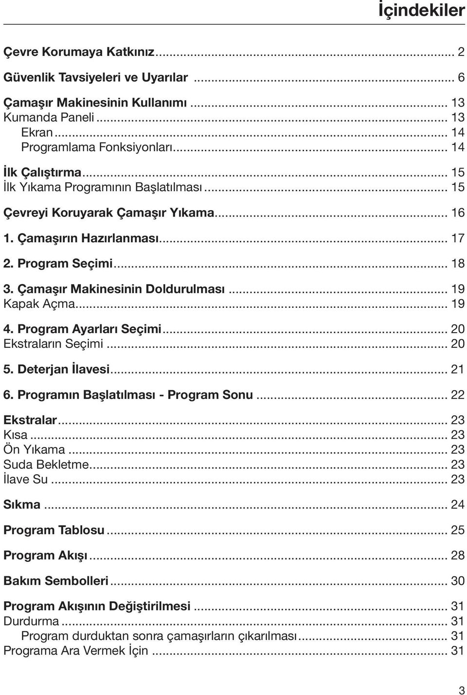 .. 19 4. Program Ayarları Seçimi... 20 Ekstraların Seçimi... 20 5. Deterjan İlavesi... 21 6. Programın Başlatılması - Program Sonu... 22 Ekstralar... 23 Kısa... 23 Ön Yıkama... 23 Suda Bekletme.