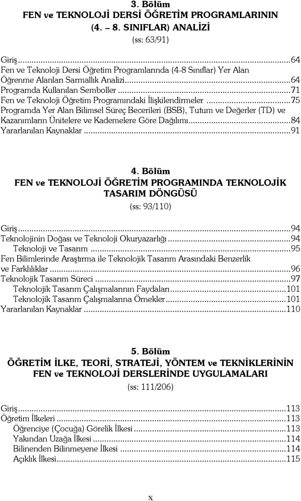 ..71 Fen ve Teknoloji Öğretim Programındaki İlişkilendirmeler...75 Programda Yer Alan Bilimsel Süreç Becerileri (BSB), Tutum ve Değerler (TD) ve Kazanımların Ünitelere ve Kademelere Göre Dağılımı.