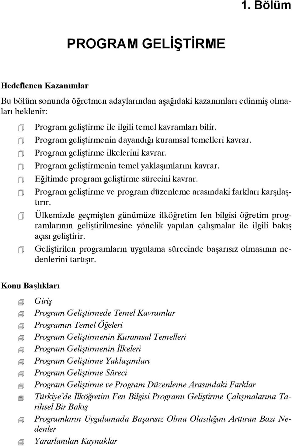 Program geliştirmenin dayandığı kuramsal temelleri kavrar. Program geliştirme ilkelerini kavrar. Program geliştirmenin temel yaklaşımlarını kavrar. Eğitimde program geliştirme sürecini kavrar.