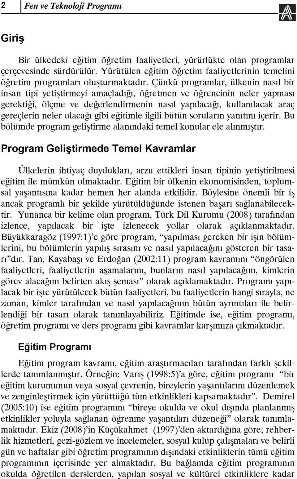 Çünkü programlar, ülkenin nasıl bir insan tipi yetiştirmeyi amaçladığı, öğretmen ve öğrencinin neler yapması gerektiği, ölçme ve değerlendirmenin nasıl yapılacağı, kullanılacak araç gereçlerin neler