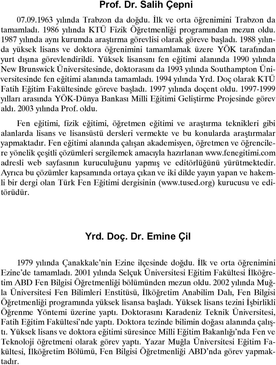 Yüksek lisansını fen eğitimi alanında 1990 yılında New Brunswick Üniversitesinde, doktorasını da 1993 yılında Southampton Üniversitesinde fen eğitimi alanında tamamladı. 1994 yılında Yrd.