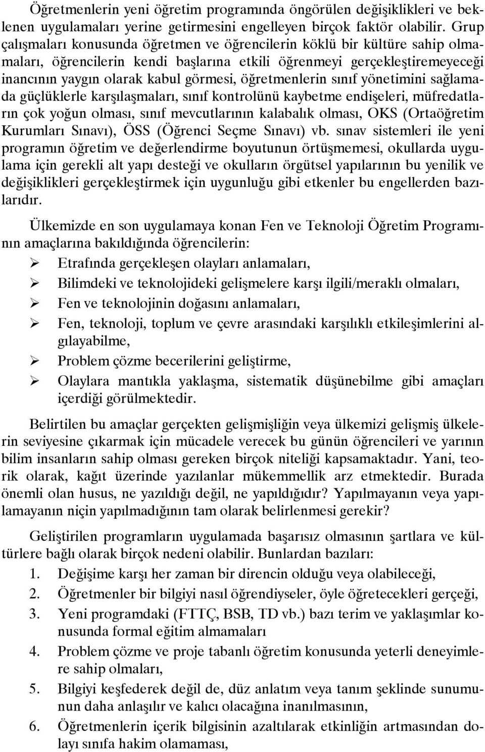 öğretmenlerin sınıf yönetimini sağlamada güçlüklerle karşılaşmaları, sınıf kontrolünü kaybetme endişeleri, müfredatların çok yoğun olması, sınıf mevcutlarının kalabalık olması, OKS (Ortaöğretim