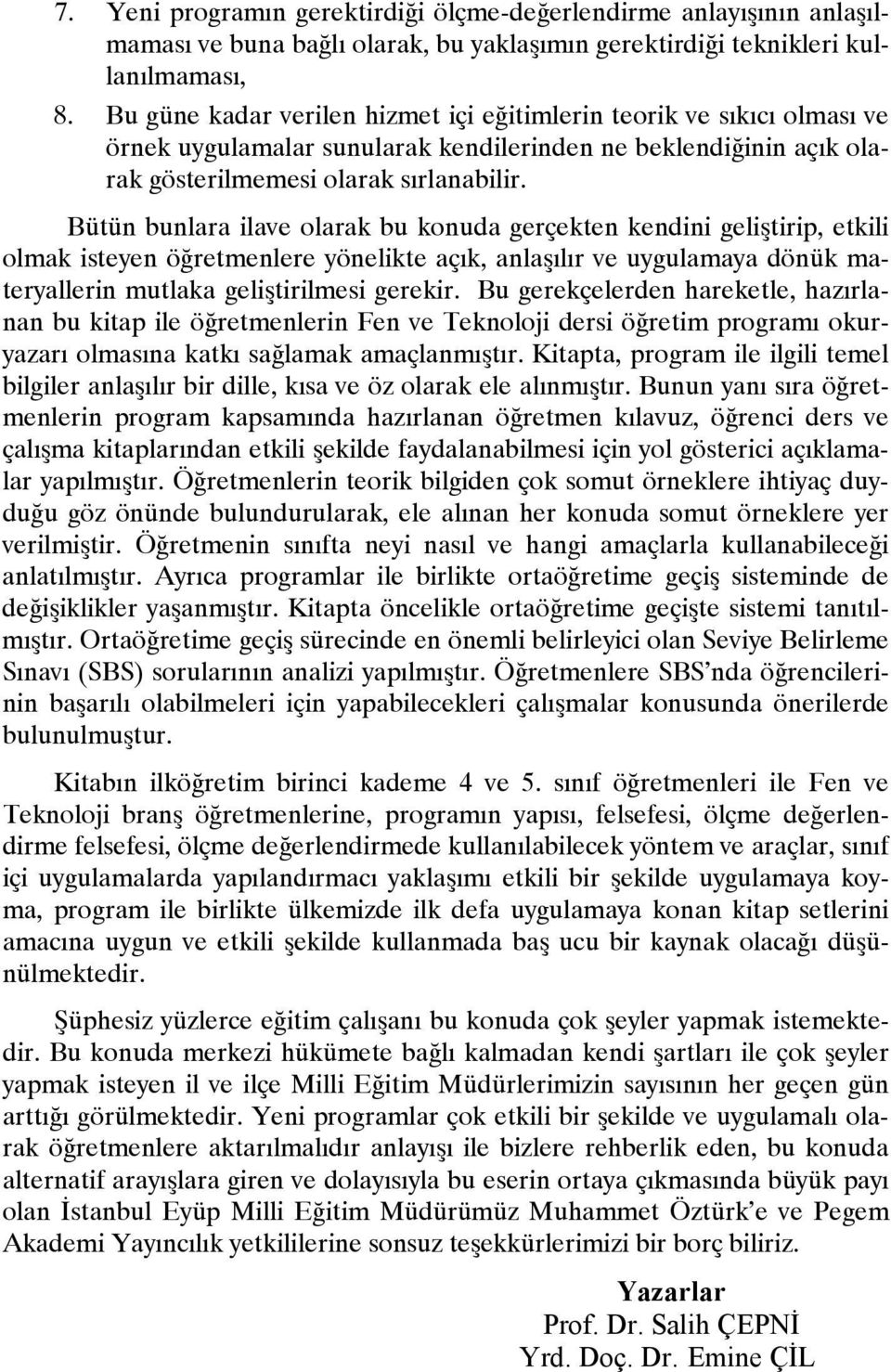 Bütün bunlara ilave olarak bu konuda gerçekten kendini geliştirip, etkili olmak isteyen öğretmenlere yönelikte açık, anlaşılır ve uygulamaya dönük materyallerin mutlaka geliştirilmesi gerekir.