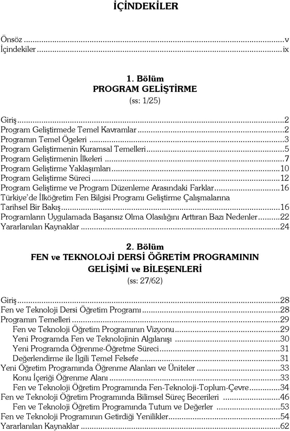 ..16 Türkiye de İlköğretim Fen Bilgisi Programı Geliştirme Çalışmalarına Tarihsel Bir Bakış...16 Programların Uygulamada Başarısız Olma Olasılığını Arttıran Bazı Nedenler...22 Yararlanılan Kaynaklar.